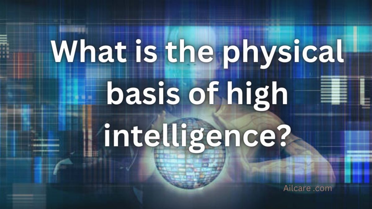 What is the physical basis of high intelligence